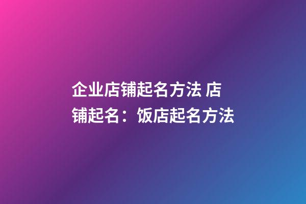 企业店铺起名方法 店铺起名：饭店起名方法-第1张-公司起名-玄机派